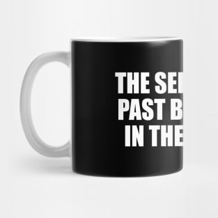 The seeds of the past bear fruit in the present Mug